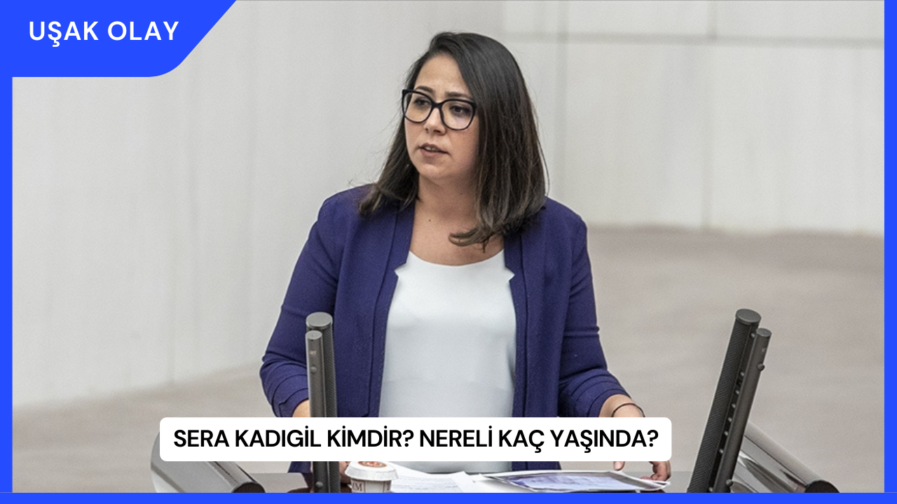 Sera Kadıgil Kimdir? Nereli Kaç Yaşında?