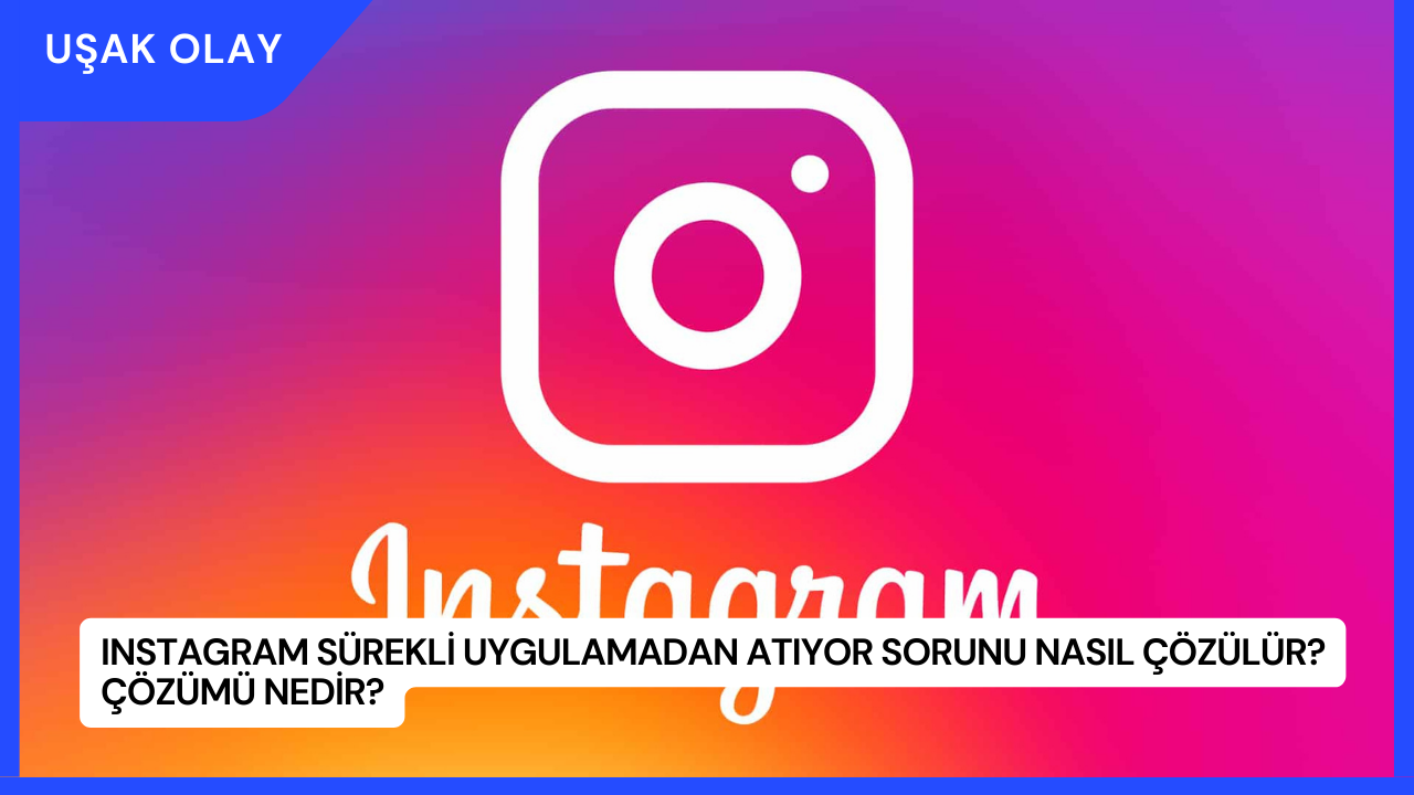 Instagram Sürekli Uygulamadan Atıyor Sorunu Nasıl Çözülür? Çözümü Nedir?