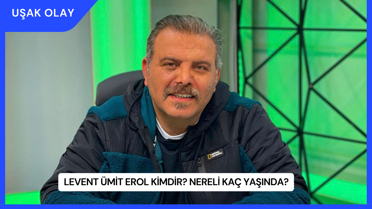 Levent Ümit Erol Kimdir? Nereli Kaç Yaşında?