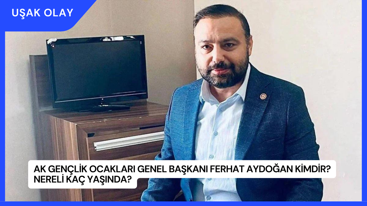AK Gençlik Ocakları Genel Başkanı Ferhat Aydoğan Kimdir? Nereli Kaç Yaşında?