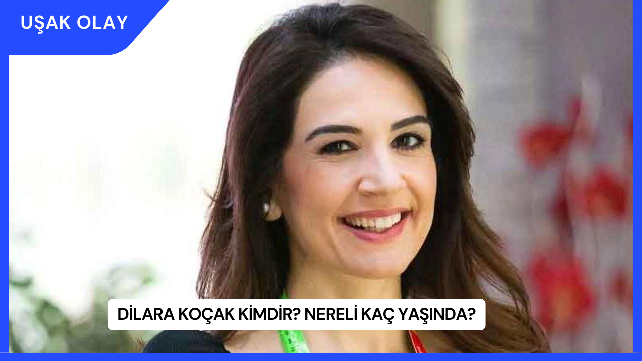 Dilara Koçak Kimdir? Nereli Kaç Yaşında?