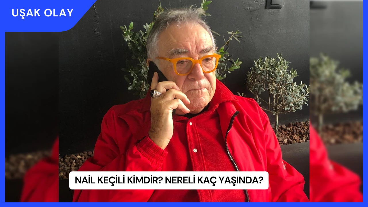 Nail Keçili Kimdir? Nereli Kaç Yaşında?