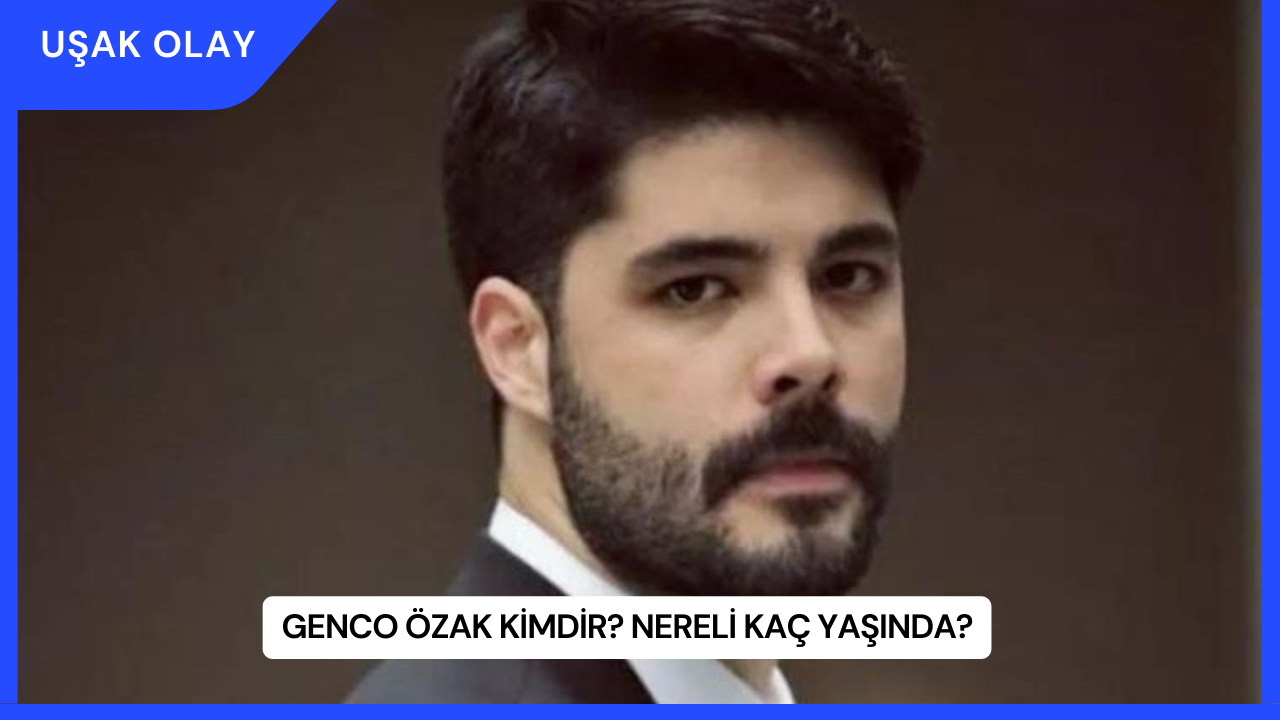 Genco Özak Kimdir? Nereli Kaç Yaşında?