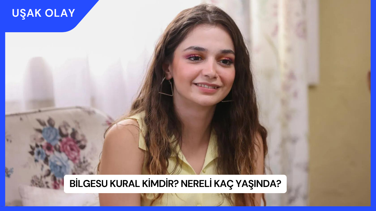 Bilgesu Kural Kimdir? Nereli Kaç Yaşında?