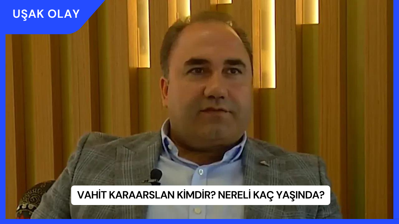 Vahit Karaarslan Kimdir? Nereli Kaç Yaşında?