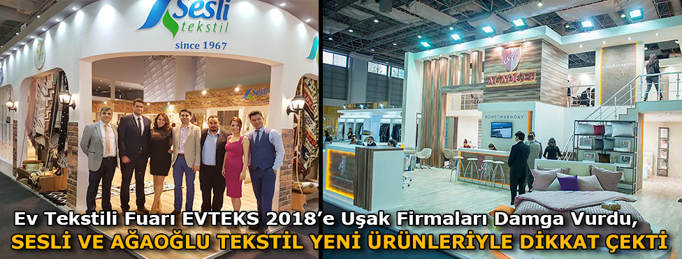 Ev Tekstili Fuarı EVTEKS 2018’e Uşak Firmaları Damgasını Vurdu  SESLİ VE AĞAOĞLU TEKSTİL YENİ ÜRÜN ÇEŞİTLERİYLE DİKKAT ÇEKTİ