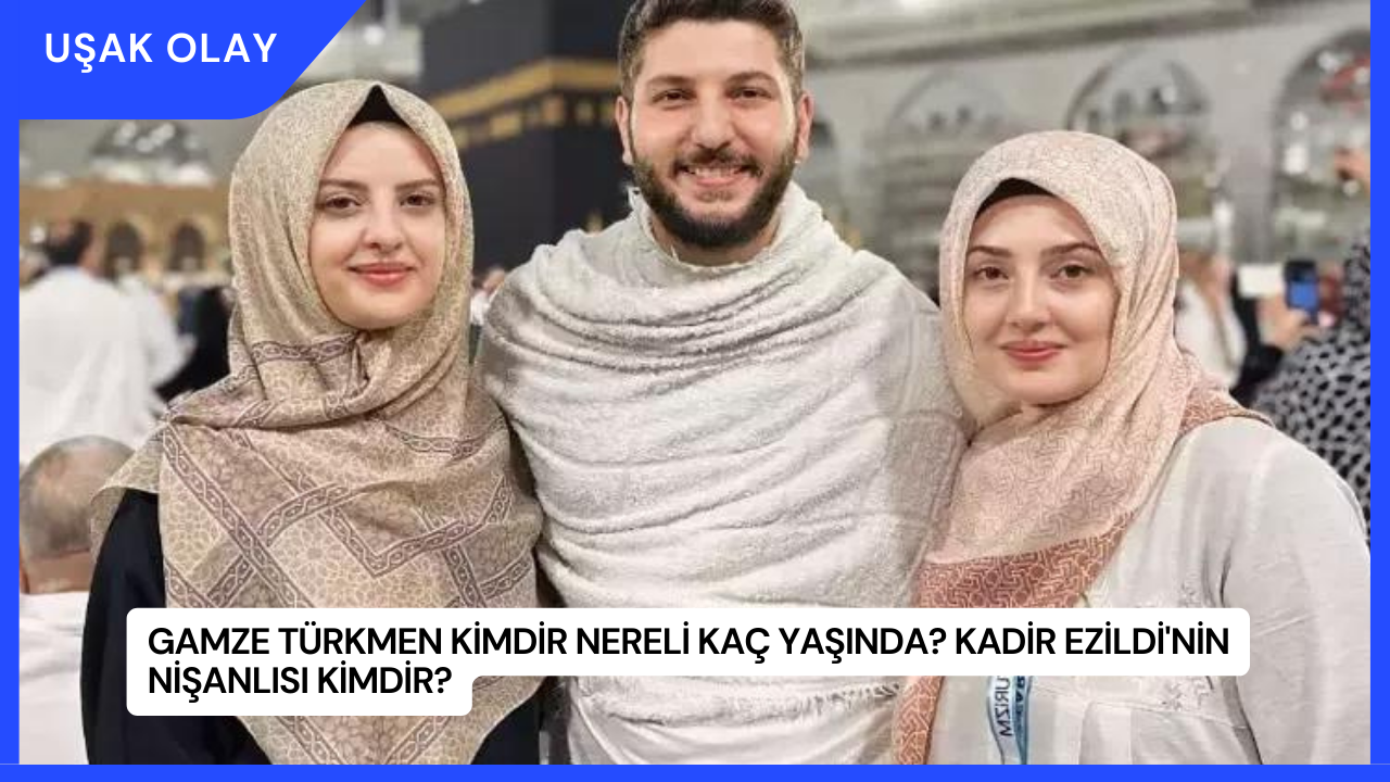 Gamze Türkmen Kimdir Nereli Kaç Yaşında? Kadir Ezildi'nin Nişanlısı Kimdir?