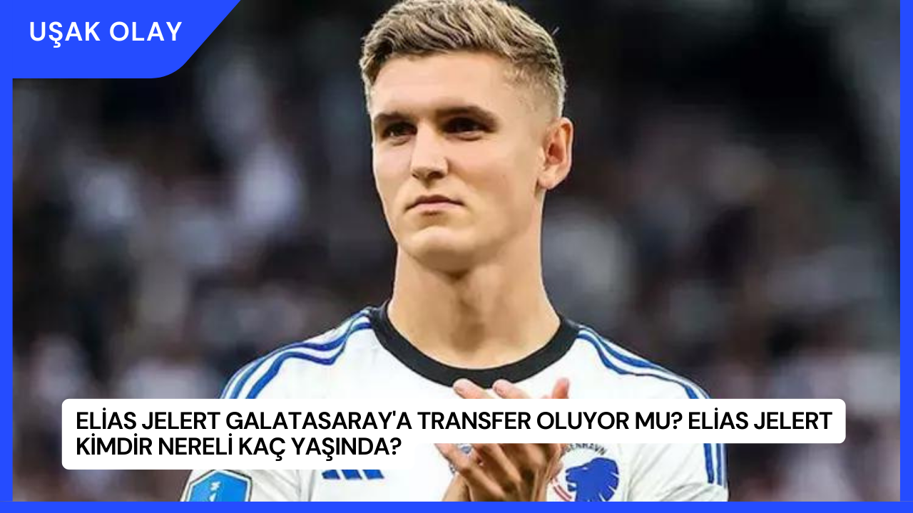 Elias Jelert Galatasaray'a Transfer Oluyor Mu? Elias Jelert Kimdir Nereli Kaç Yaşında?