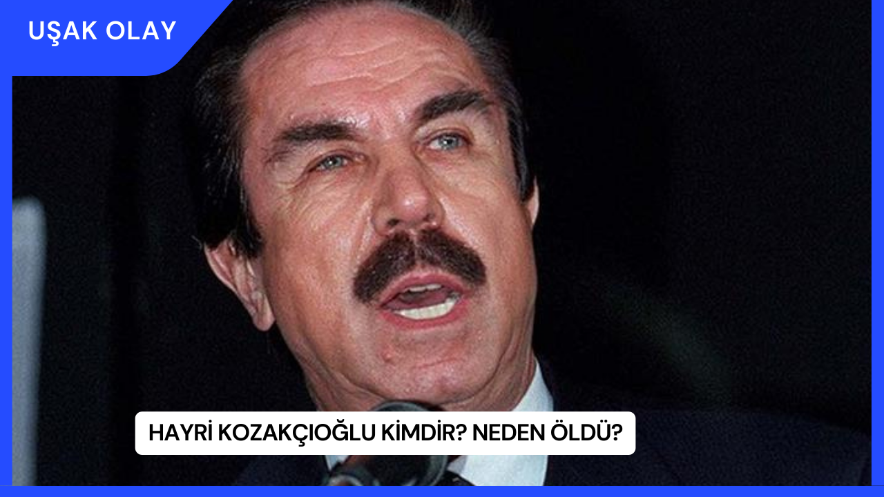 Hayri Kozakçıoğlu Kimdir? Neden Öldü?