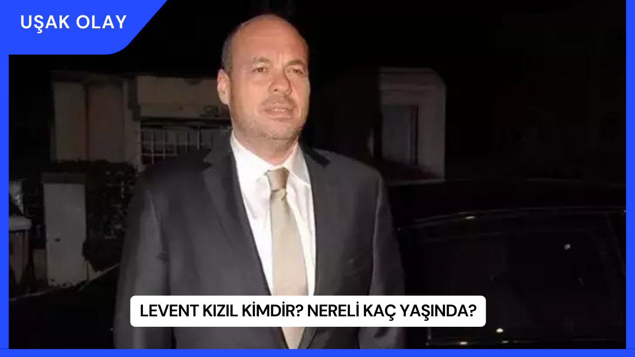 Levent Kızıl Kimdir? Nereli Kaç Yaşında?