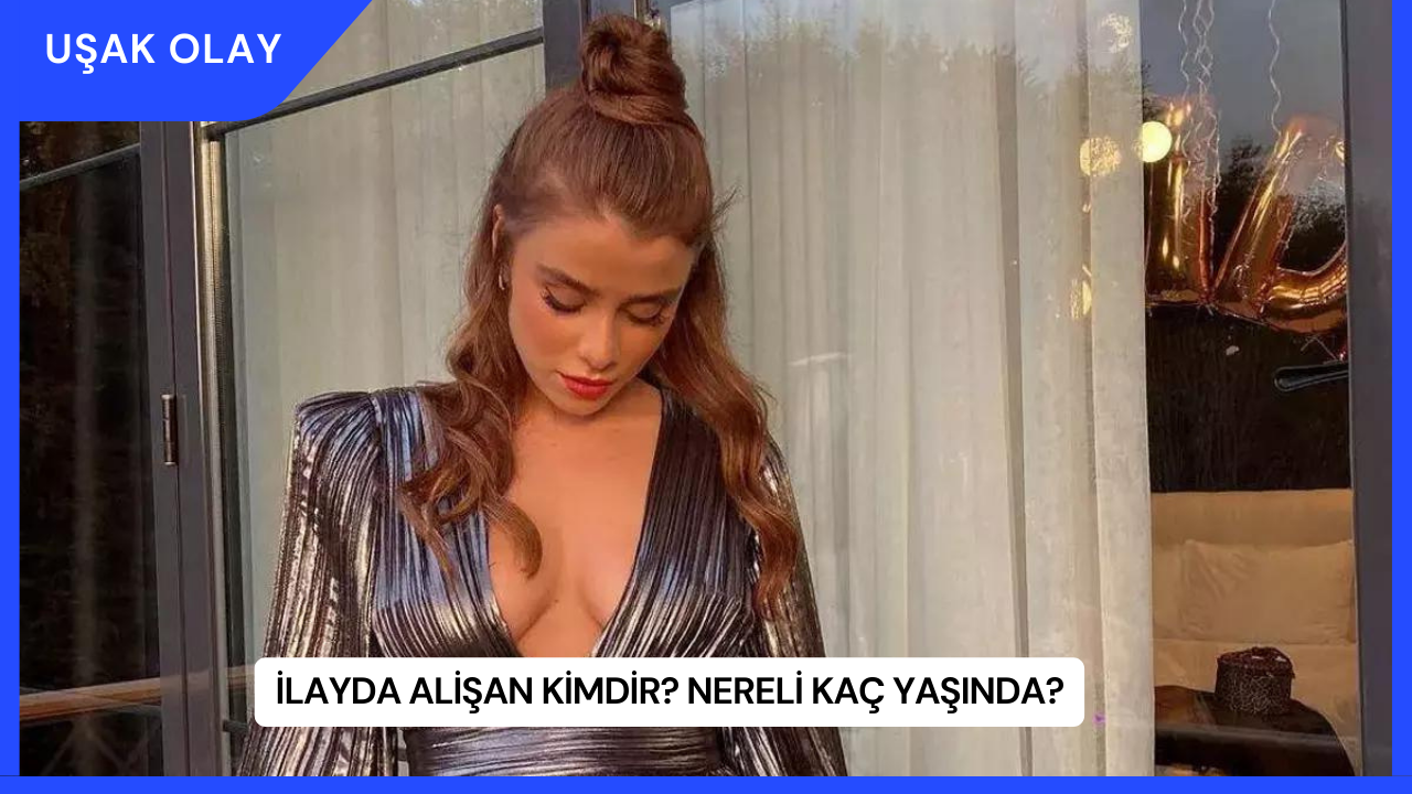 İlayda Alişan Kimdir? Nereli Kaç Yaşında?