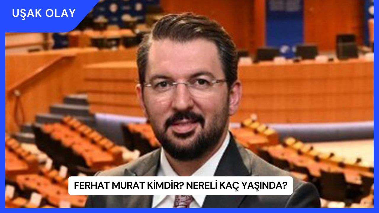 Ferhat Murat Kimdir? Nereli Kaç Yaşında?