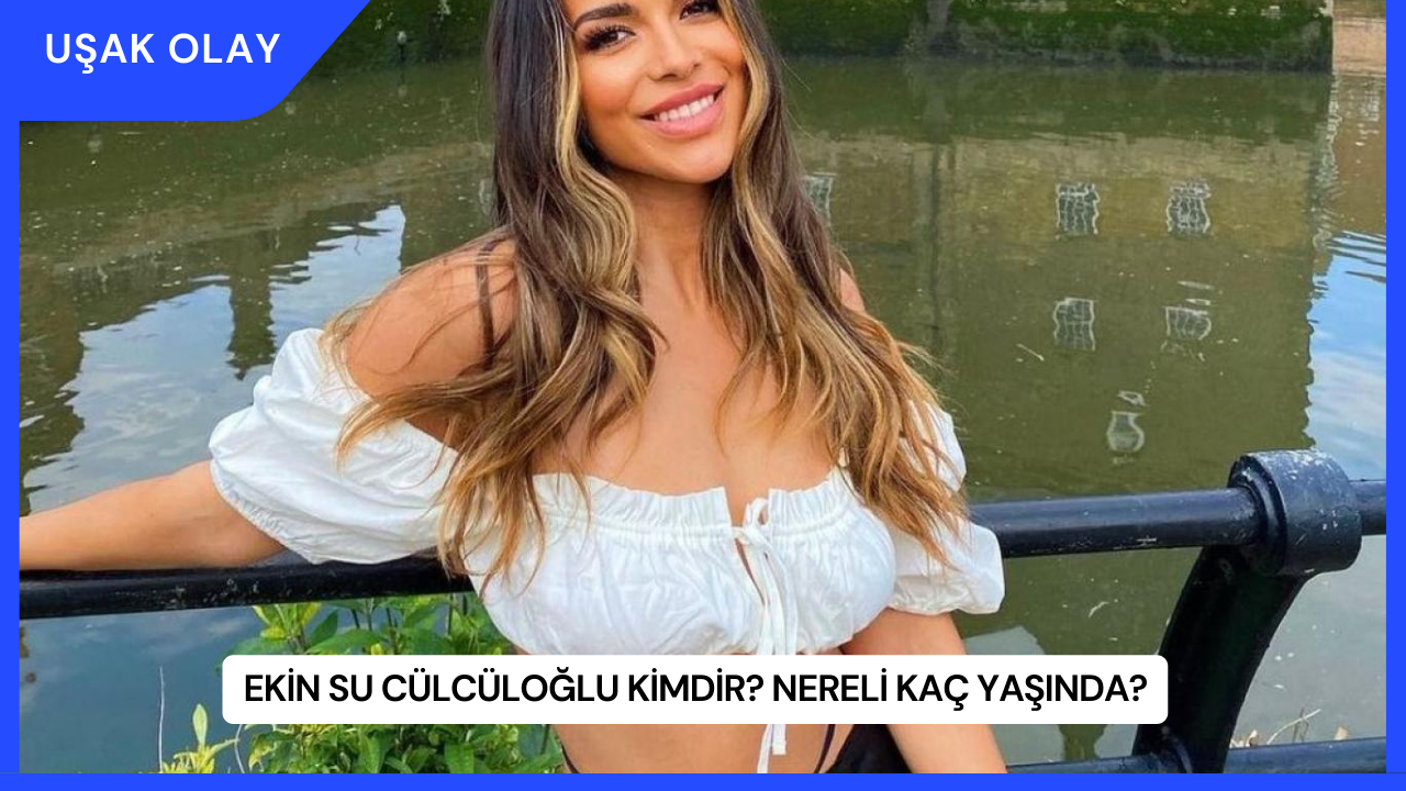 Ekin Su Cülcüloğlu Kimdir? Nereli Kaç Yaşında?