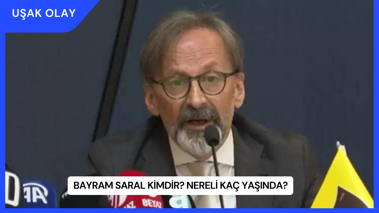 Bayram Saral Kimdir? Nereli Kaç Yaşında?