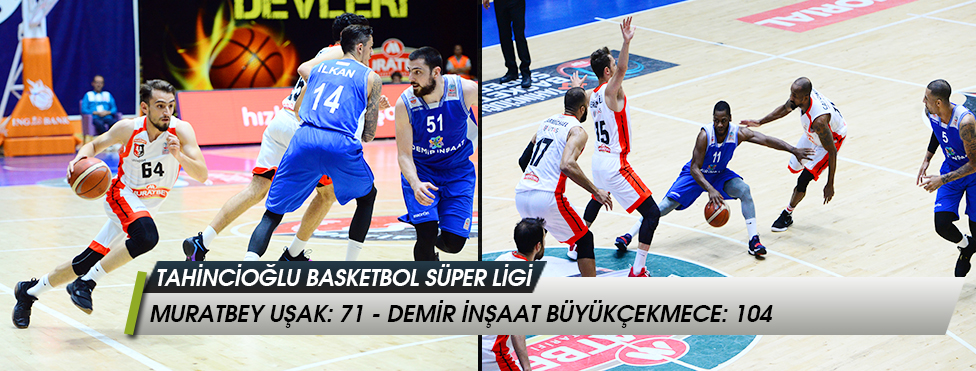 Tahincioğlu Basketbol Süper Ligi - Muratbey Uşak: 71 - Demir İnşaat Büyükçekmece: 104