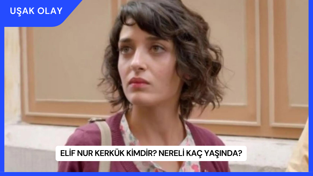 Elif Nur Kerkük Kimdir? Nereli Kaç Yaşında?