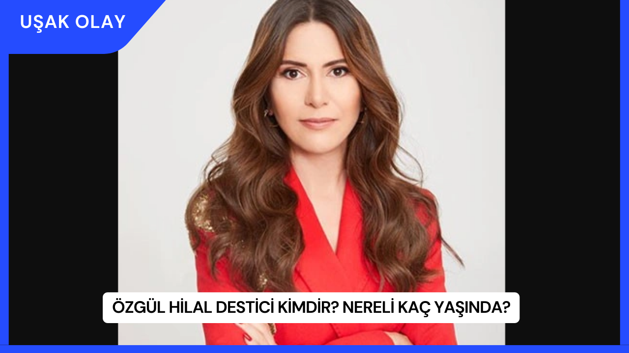 Özgül Hilal Destici Kimdir? Nereli Kaç Yaşında?