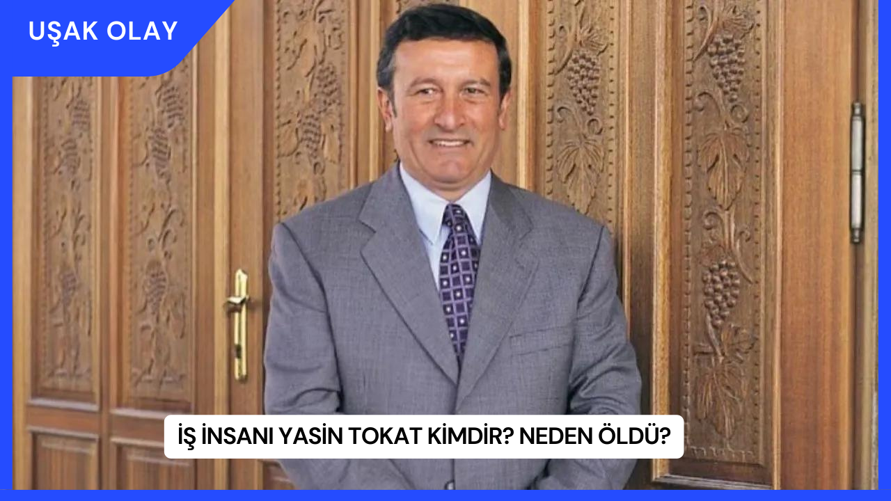 İş İnsanı Yasin Tokat Kimdir? Neden Öldü?