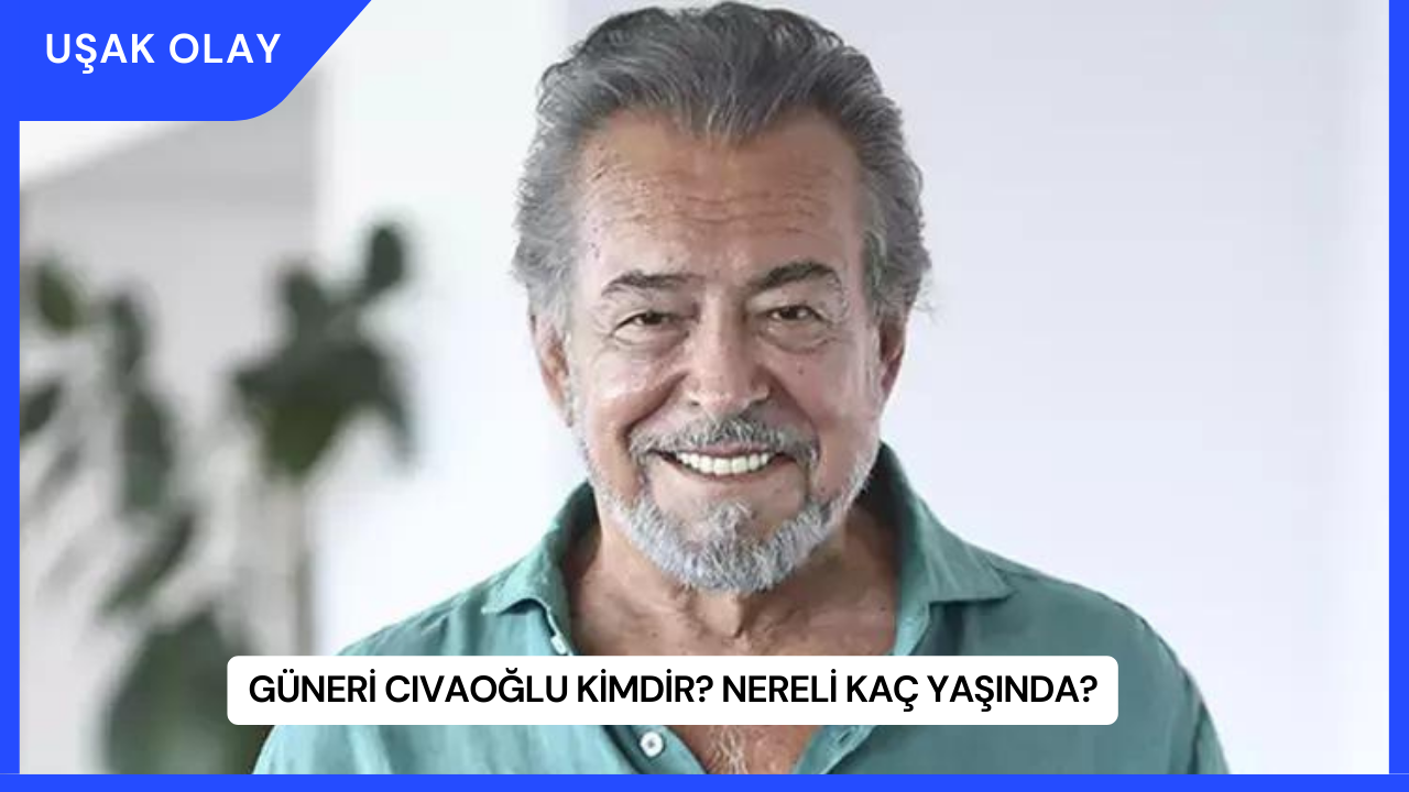 Güneri Cıvaoğlu Kimdir? Nereli Kaç Yaşında?