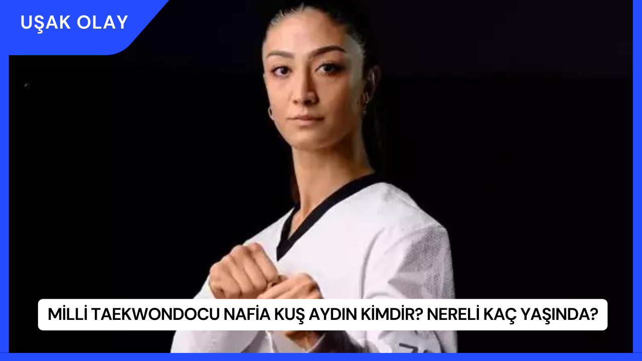 Milli Taekwondocu Nafia Kuş Aydın Kimdir? Nereli Kaç Yaşında?