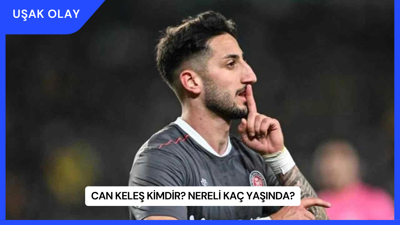 Can Keleş Kimdir? Nereli Kaç Yaşında?