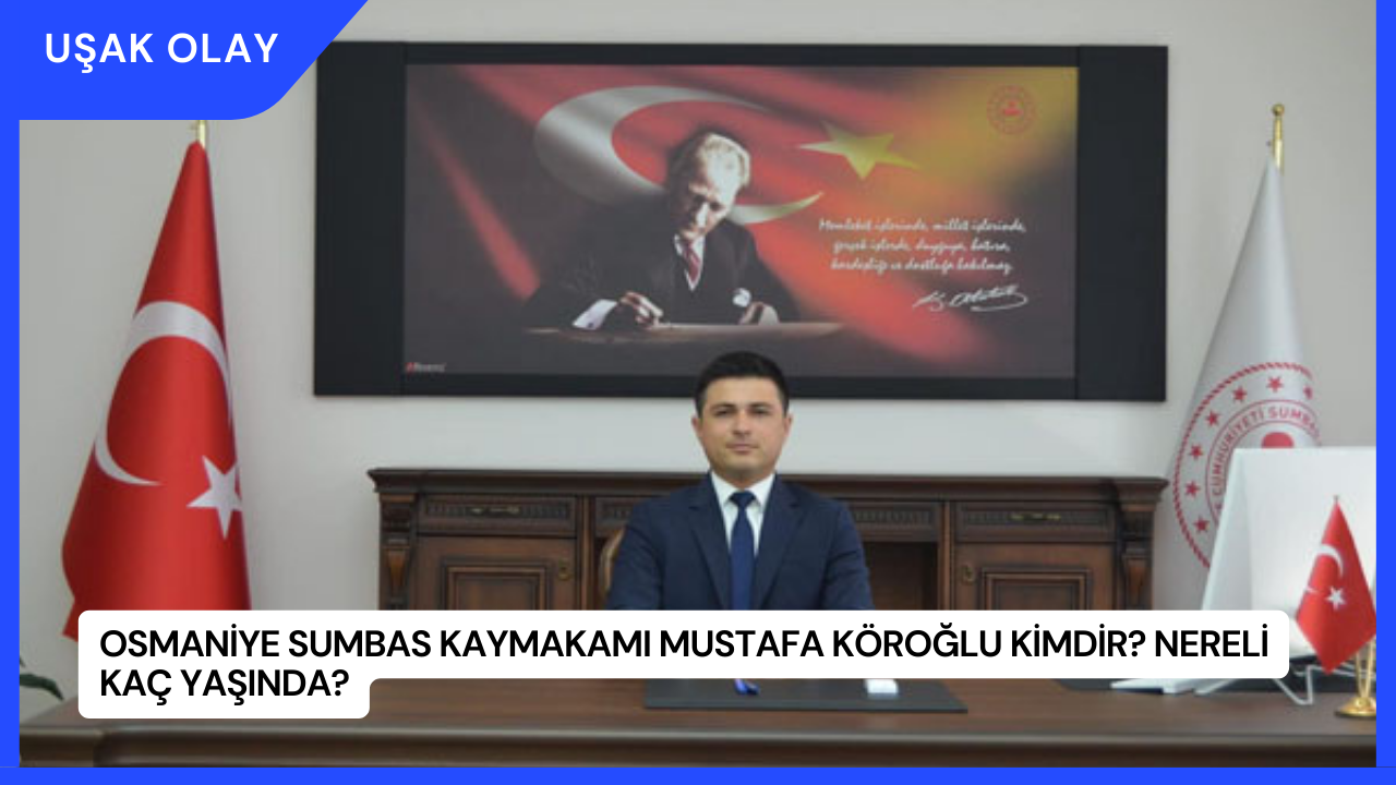 Osmaniye Sumbas Kaymakamı Mustafa Köroğlu Kimdir? Nereli Kaç Yaşında?