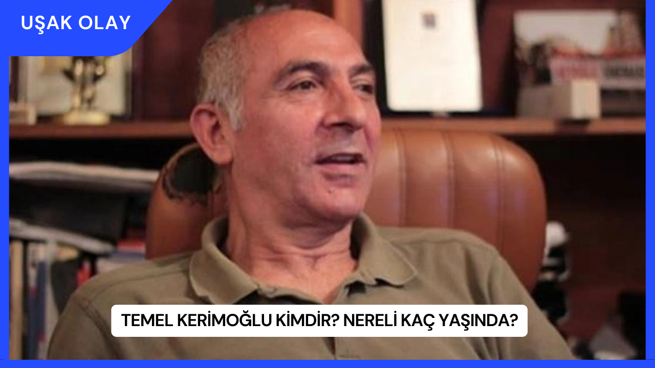 Temel Kerimoğlu Kimdir? Nereli Kaç Yaşında?