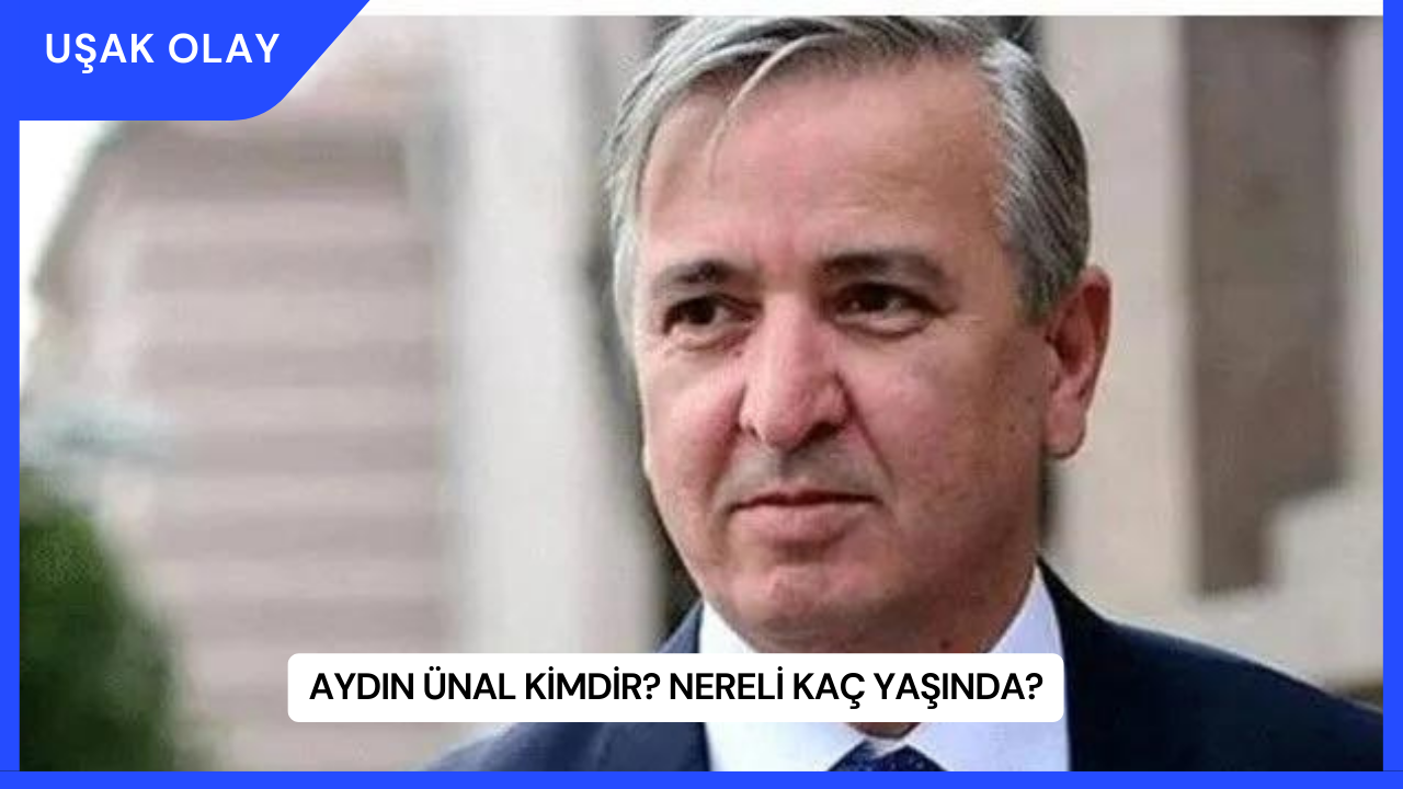 Aydın Ünal Kimdir? Nereli Kaç Yaşında?