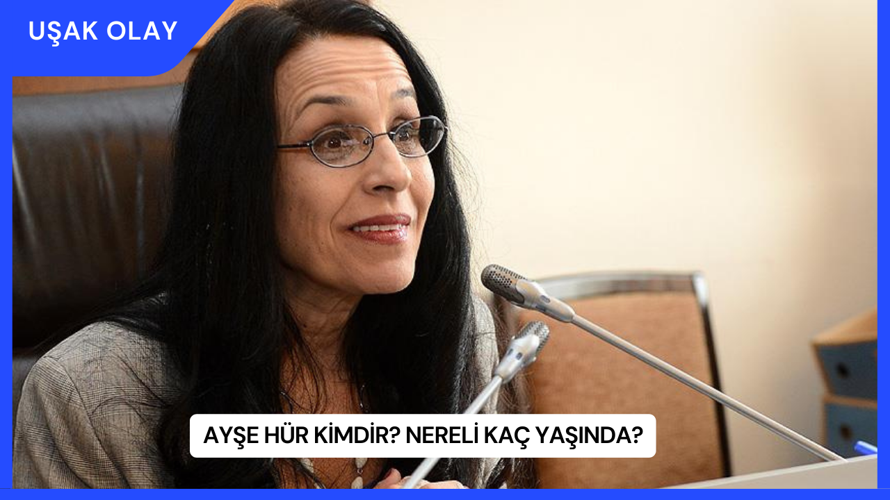 Ayşe Hür Kimdir? Nereli Kaç Yaşında?
