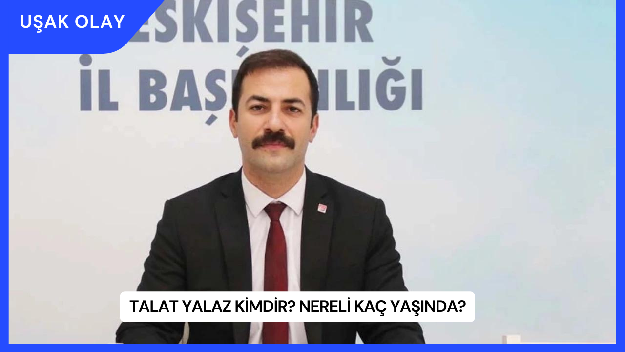 Talat Yalaz Kimdir? Nereli Kaç Yaşında?
