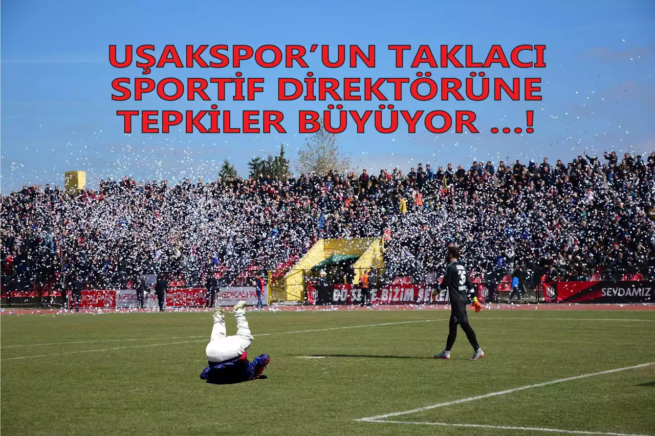 Uşakspor'un Taklacı Sportif Direktörüne Tepkiler Büyüyor!