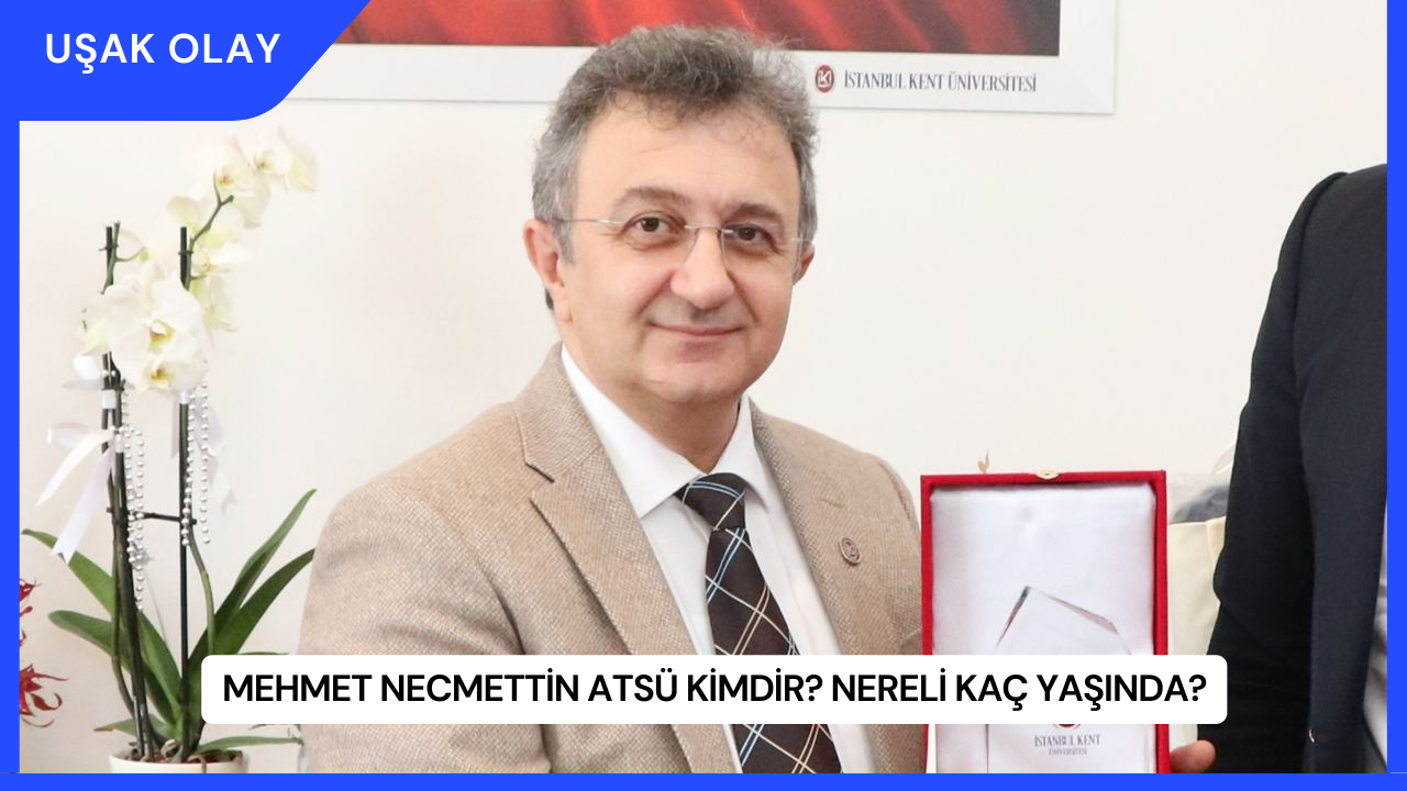 Mehmet Necmettin Atsü Kimdir? Nereli Kaç Yaşında?