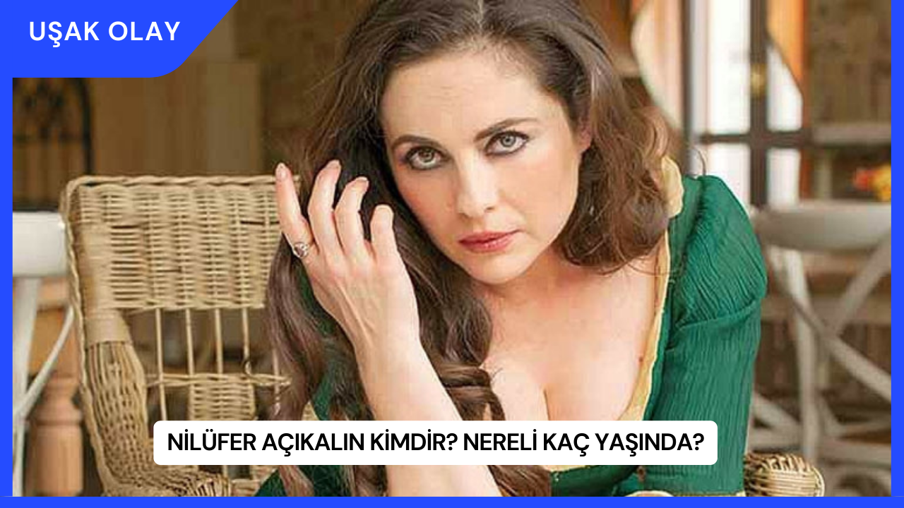 Nilüfer Açıkalın Kimdir? Nereli Kaç Yaşında?