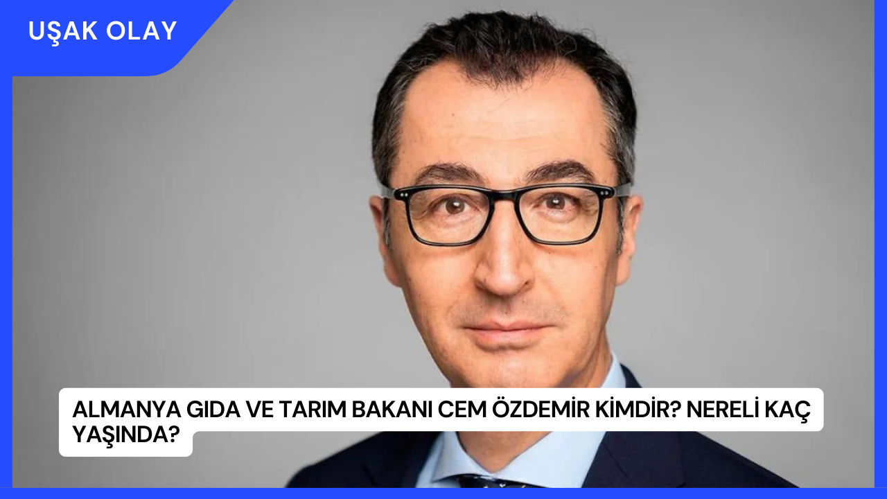 Almanya Gıda ve Tarım Bakanı Cem Özdemir Kimdir? Nereli Kaç Yaşında?