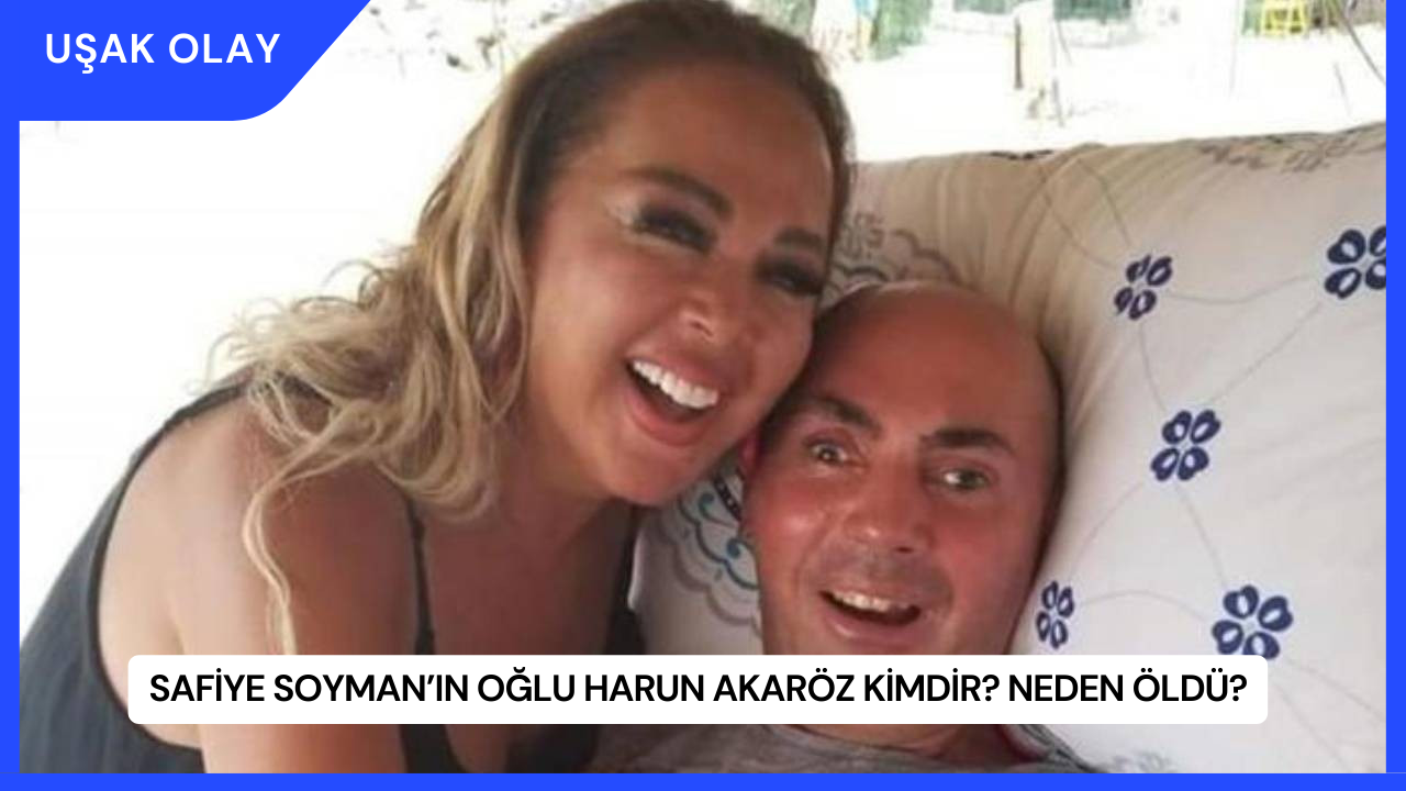 Safiye Soyman’ın Oğlu Harun Akaröz Kimdir? Neden Öldü?