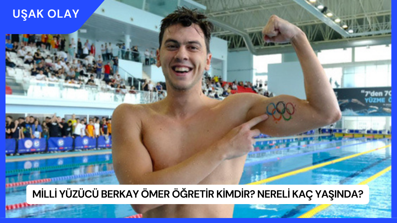 Milli Yüzücü Berkay Ömer Öğretir Kimdir? Nereli Kaç Yaşında?