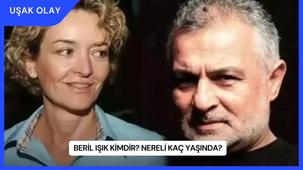 Beril Işık Kimdir? Nereli Kaç Yaşında?
