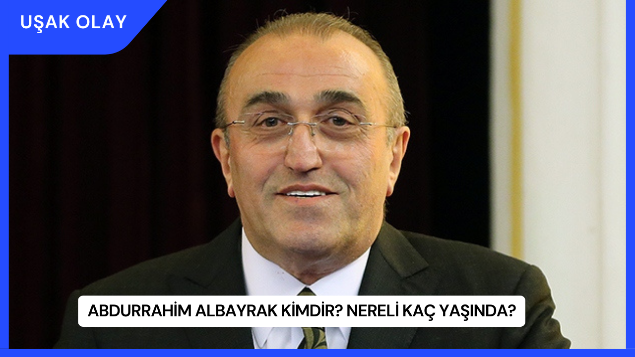 Abdurrahim Albayrak Kimdir? Nereli Kaç Yaşında?