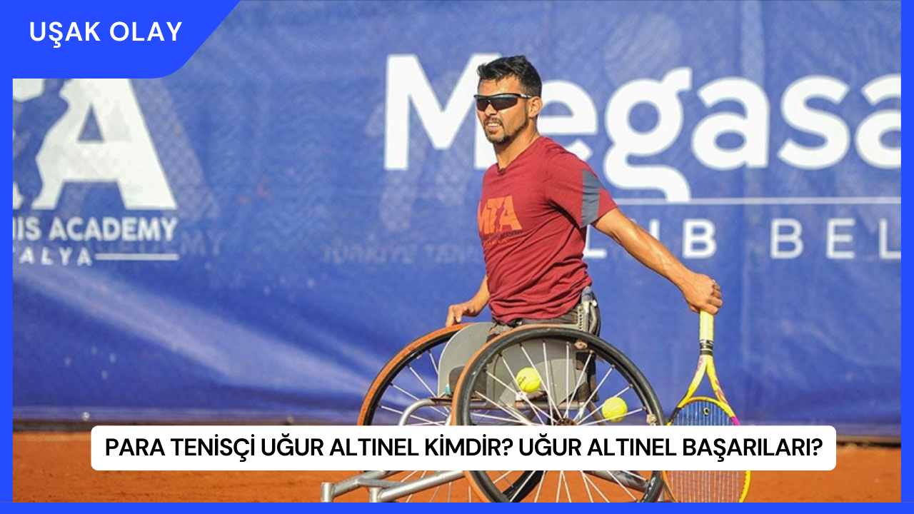 Para Tenisçi Uğur Altınel Kimdir? Uğur Altınel Başarıları?