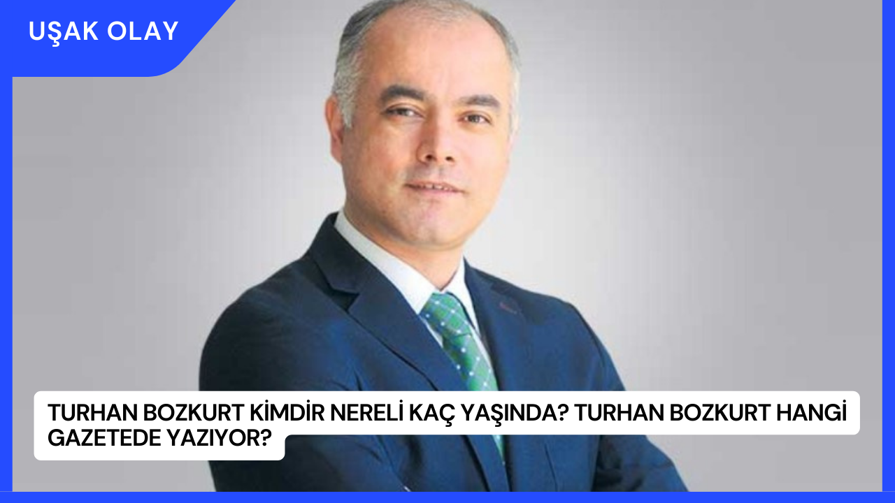 Turhan Bozkurt Kimdir Nereli Kaç Yaşında? Turhan Bozkurt Hangi Gazetede Yazıyor?
