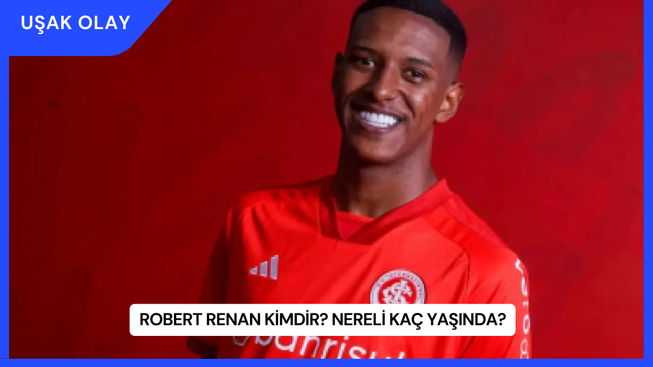 Robert Renan Kimdir? Nereli Kaç Yaşında?