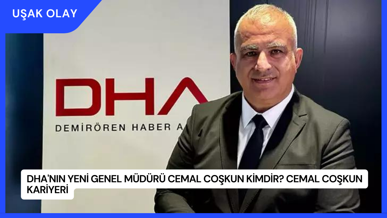 DHA'nın Yeni Genel Müdürü Cemal Coşkun Kimdir? Cemal Coşkun Kariyeri