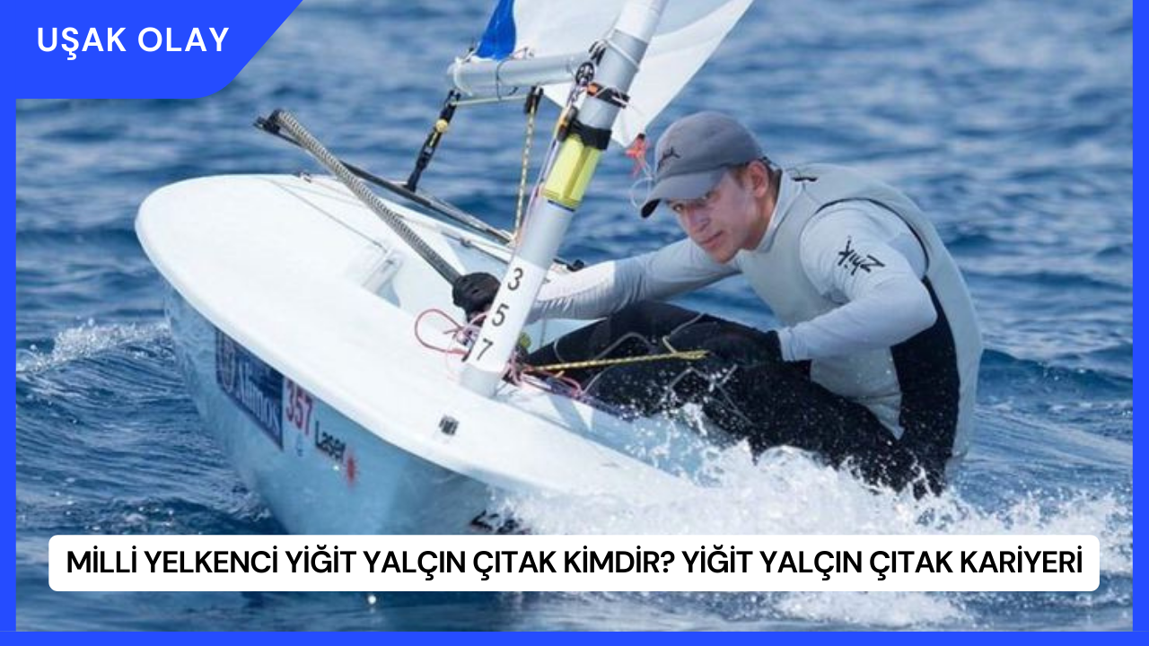 Milli Yelkenci Yiğit Yalçın Çıtak Kimdir? Yiğit Yalçın Çıtak Kariyeri