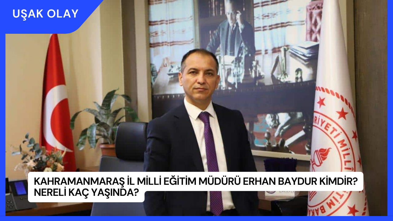 Kahramanmaraş İl Milli Eğitim Müdürü Erhan Baydur Kimdir? Nereli Kaç Yaşında?