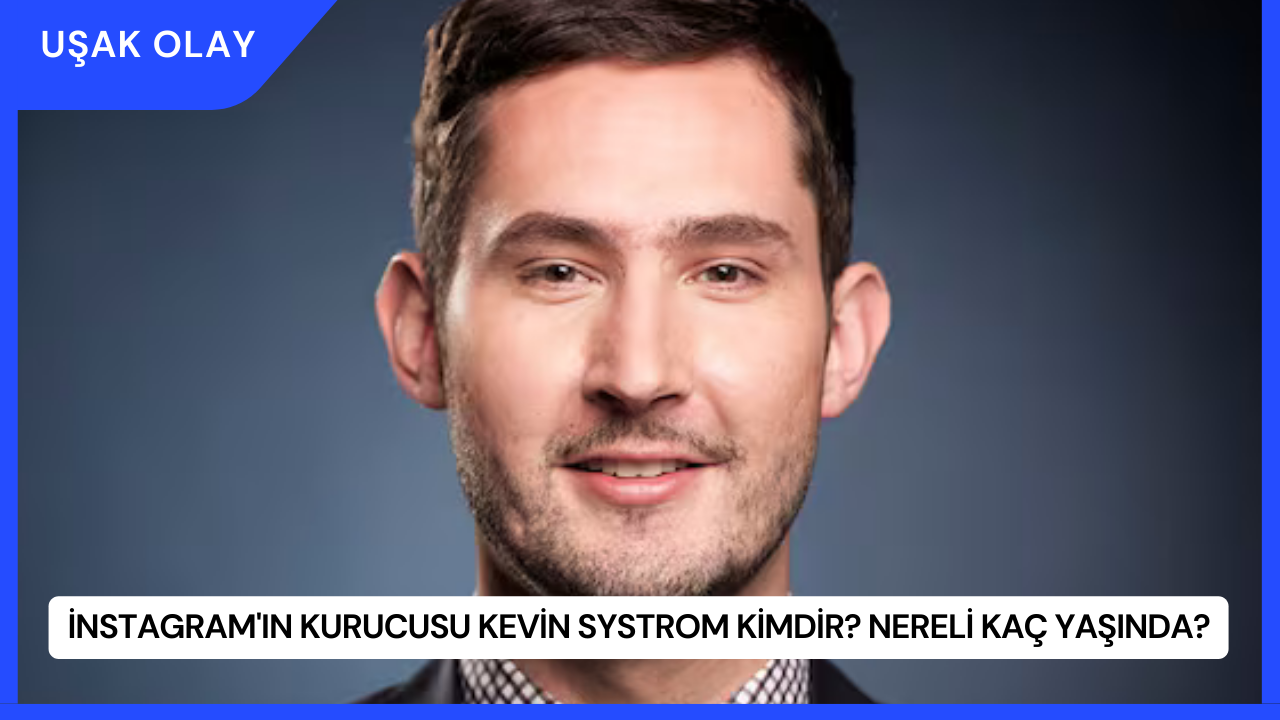 İnstagram'ın Kurucusu Kevin Systrom Kimdir? Nereli Kaç Yaşında?