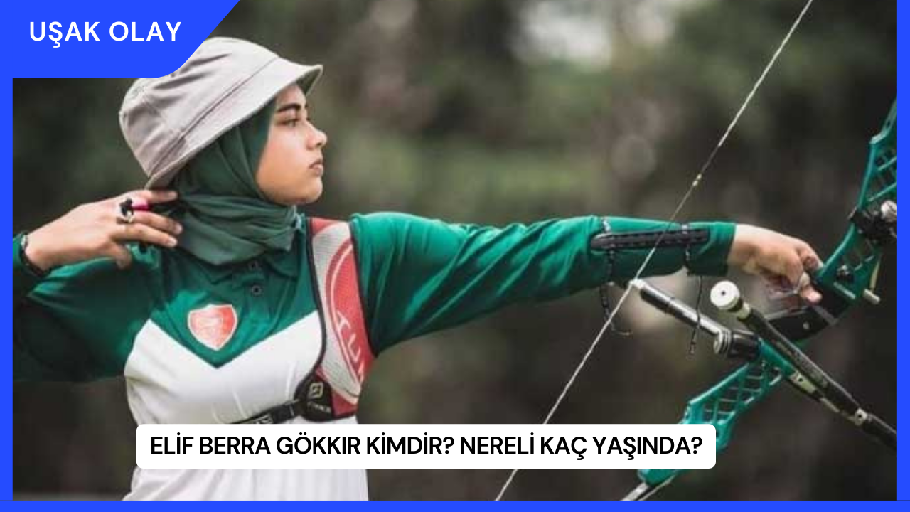 Elif Berra Gökkır Kimdir? Nereli Kaç Yaşında?