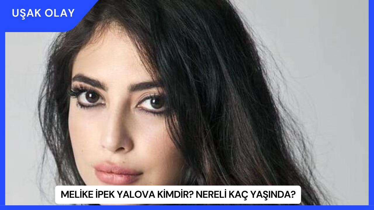 Melike İpek Yalova Kimdir? Nereli Kaç Yaşında?
