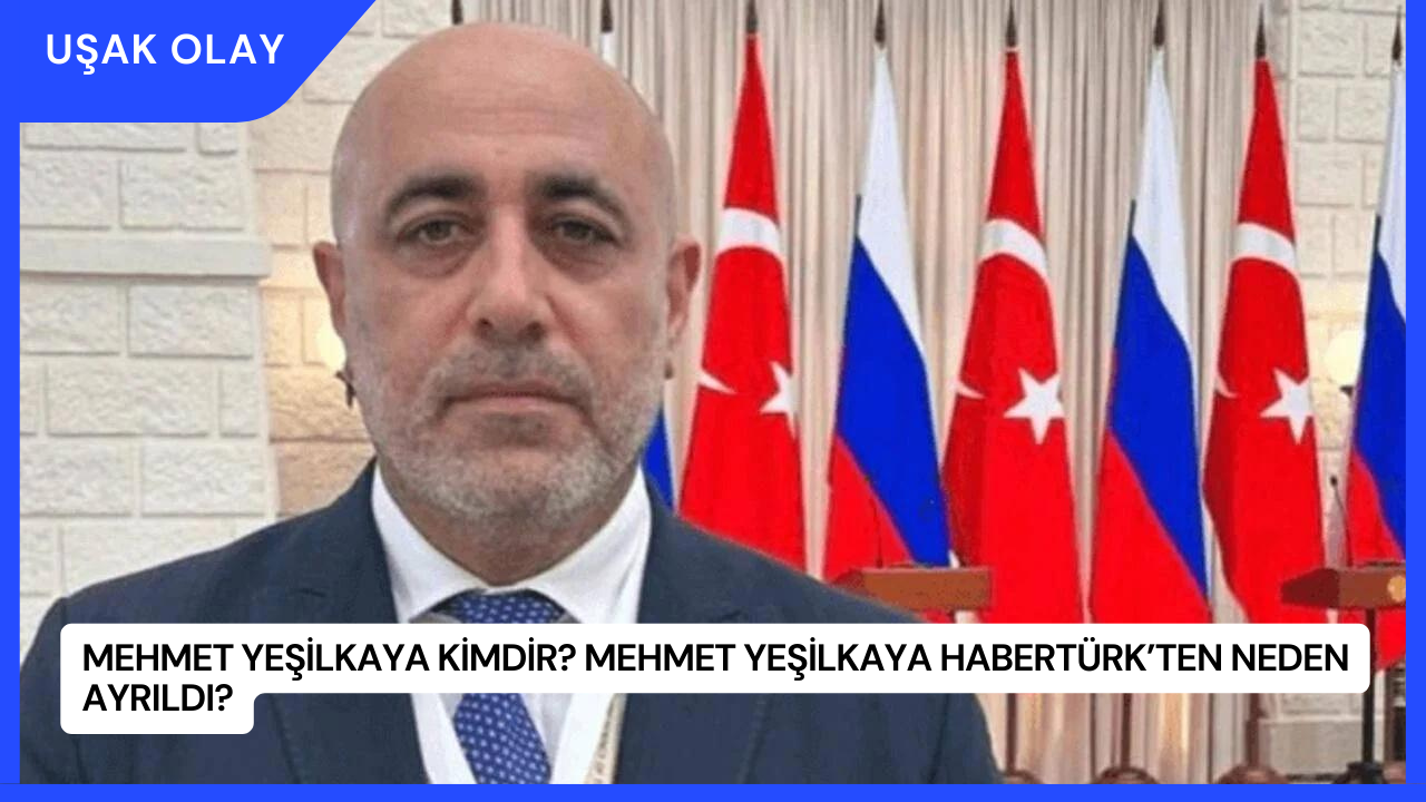 Mehmet Yeşilkaya Kimdir? Mehmet Yeşilkaya Habertürk’ten Neden Ayrıldı?