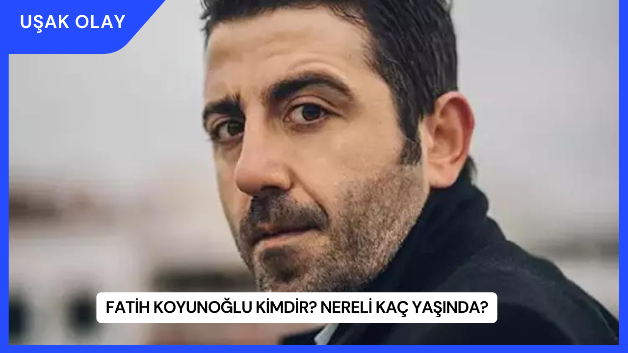 Fatih Koyunoğlu Kimdir? Nereli Kaç Yaşında?