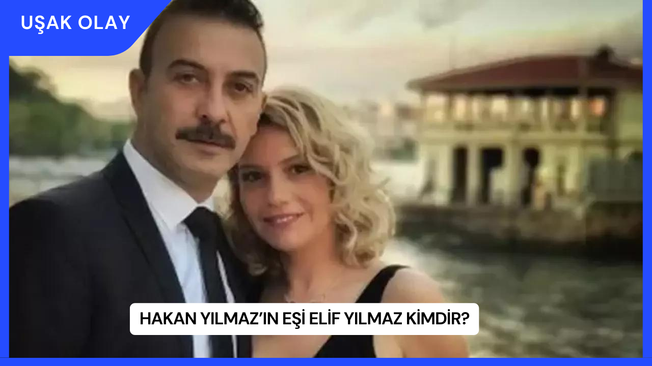 Hakan Yılmaz’ın Eşi Elif Yılmaz Kimdir?